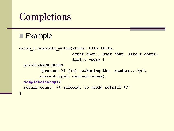 Completions n Example ssize_t complete_write(struct file *filp, const char __user *buf, size_t count, loff_t