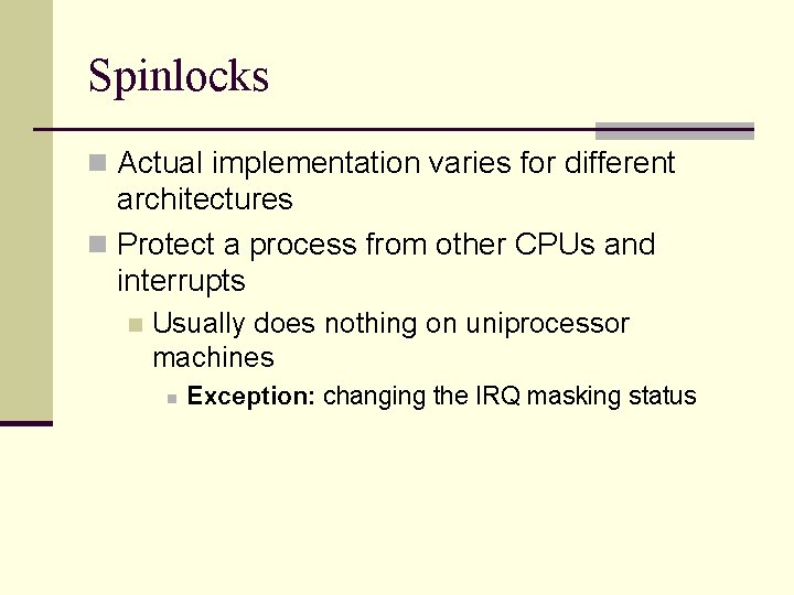 Spinlocks n Actual implementation varies for different architectures n Protect a process from other