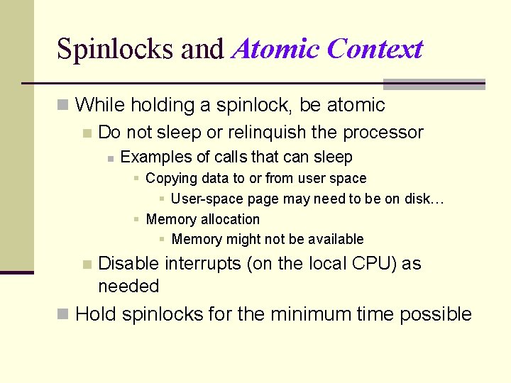 Spinlocks and Atomic Context n While holding a spinlock, be atomic n Do not