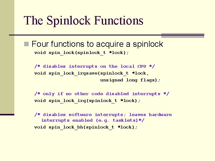 The Spinlock Functions n Four functions to acquire a spinlock void spin_lock(spinlock_t *lock); /*