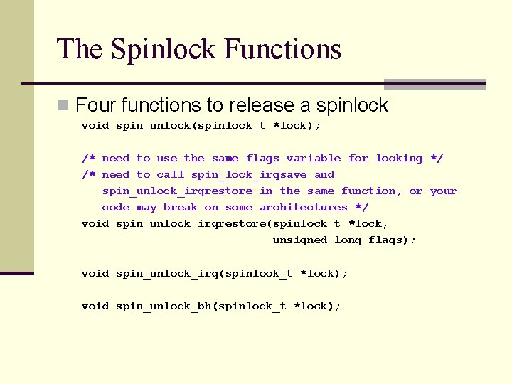 The Spinlock Functions n Four functions to release a spinlock void spin_unlock(spinlock_t *lock); /*
