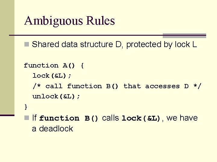 Ambiguous Rules n Shared data structure D, protected by lock L function A() {