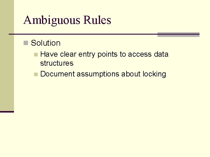 Ambiguous Rules n Solution n Have clear entry points to access data structures n