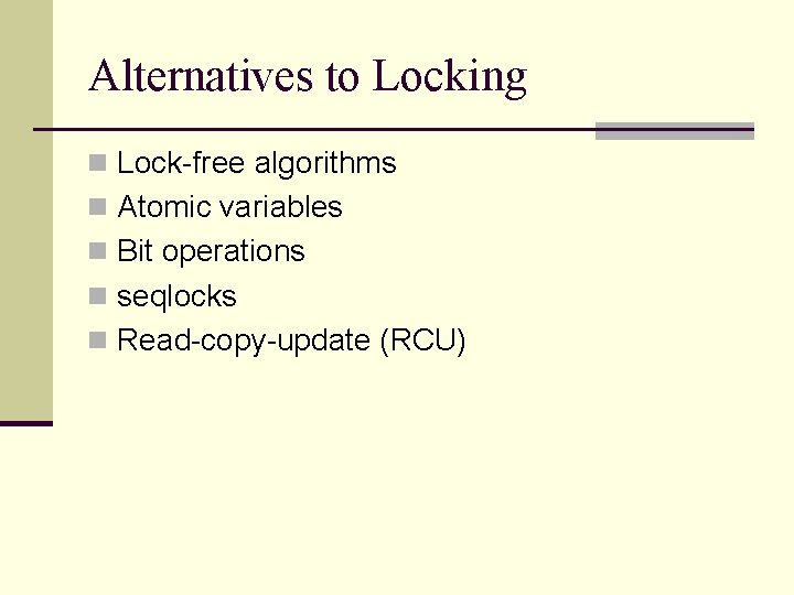 Alternatives to Locking n Lock-free algorithms n Atomic variables n Bit operations n seqlocks