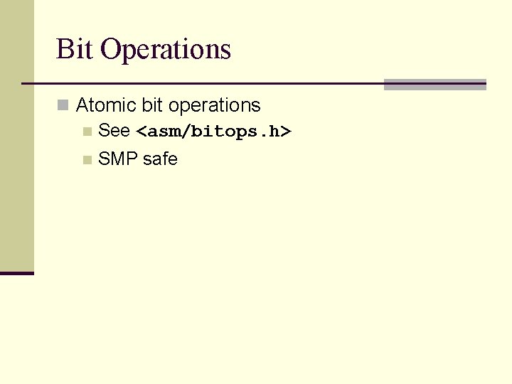 Bit Operations n Atomic bit operations n See <asm/bitops. h> n SMP safe 