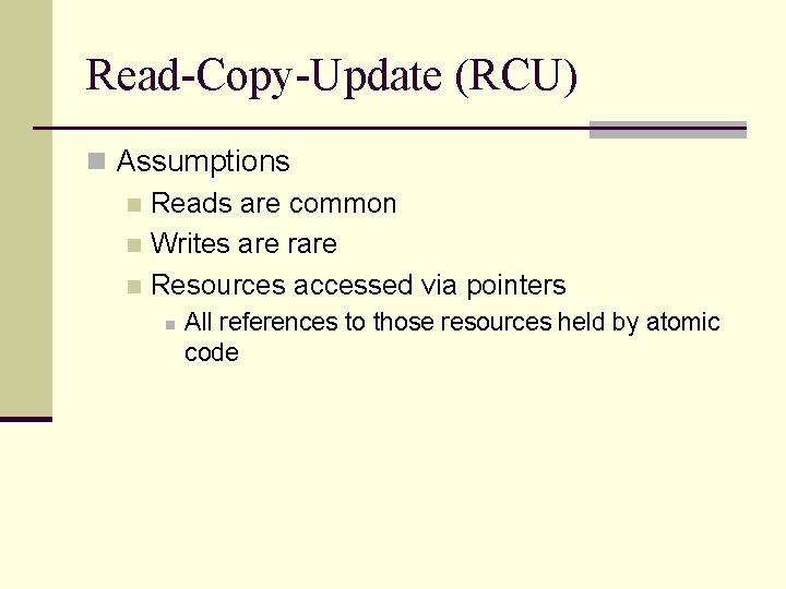 Read-Copy-Update (RCU) n Assumptions n Reads are common n Writes are rare n Resources