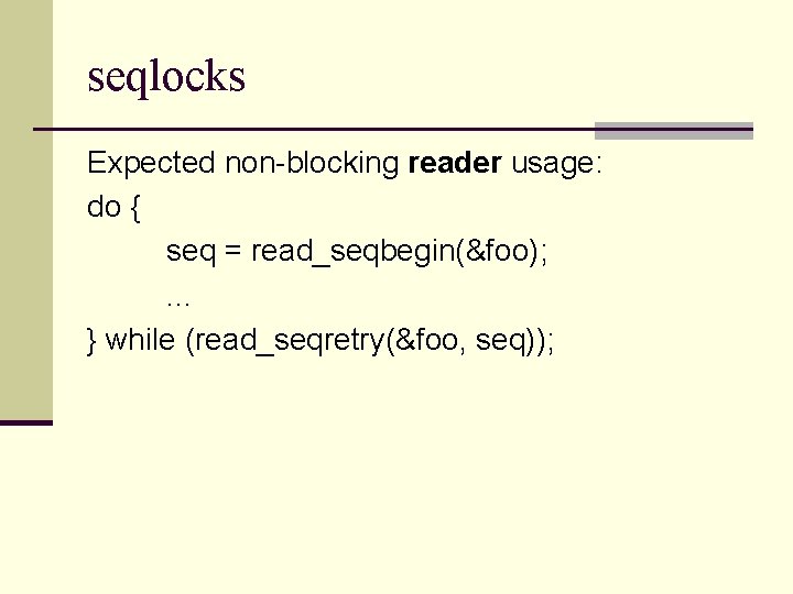 seqlocks Expected non-blocking reader usage: do { seq = read_seqbegin(&foo); . . . }