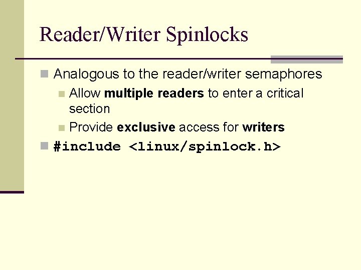 Reader/Writer Spinlocks n Analogous to the reader/writer semaphores n Allow multiple readers to enter