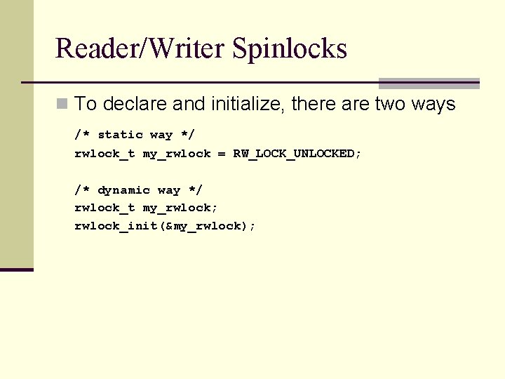 Reader/Writer Spinlocks n To declare and initialize, there are two ways /* static way