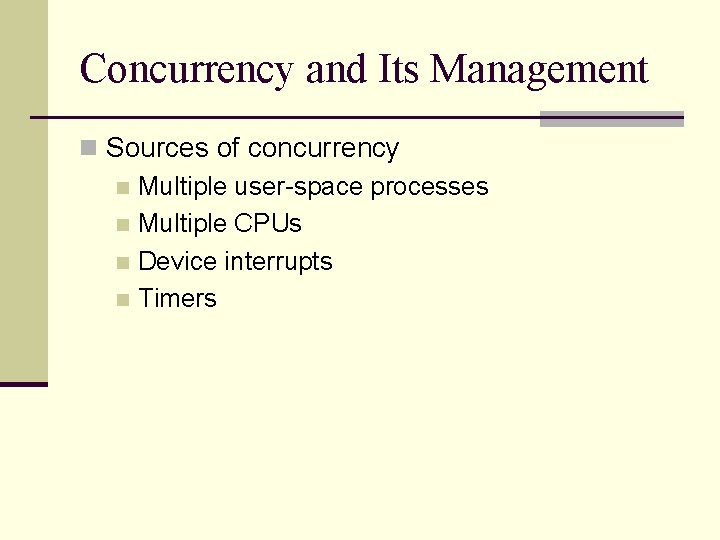 Concurrency and Its Management n Sources of concurrency n Multiple user-space processes n Multiple