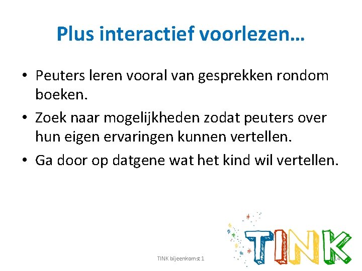 Plus interactief voorlezen… • Peuters leren vooral van gesprekken rondom boeken. • Zoek naar