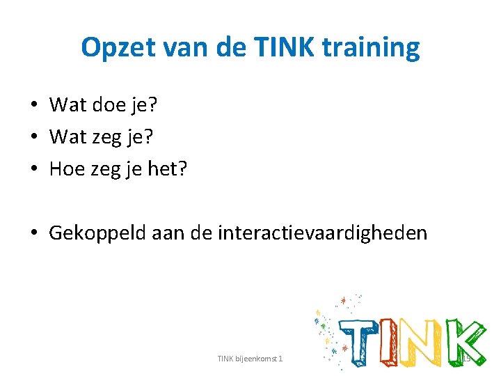 Opzet van de TINK training • Wat doe je? • Wat zeg je? •