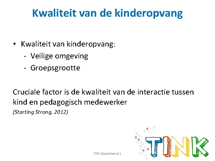 Kwaliteit van de kinderopvang • Kwaliteit van kinderopvang: - Veilige omgeving - Groepsgrootte Cruciale