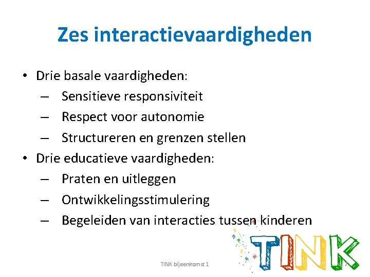 Zes interactievaardigheden • Drie basale vaardigheden: – Sensitieve responsiviteit – Respect voor autonomie –