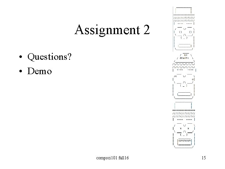 Assignment 2 • Questions? • Demo compsci 101 fall 16 15 