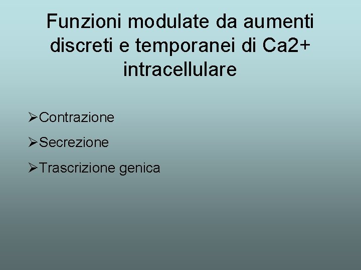 Funzioni modulate da aumenti discreti e temporanei di Ca 2+ intracellulare ØContrazione ØSecrezione ØTrascrizione