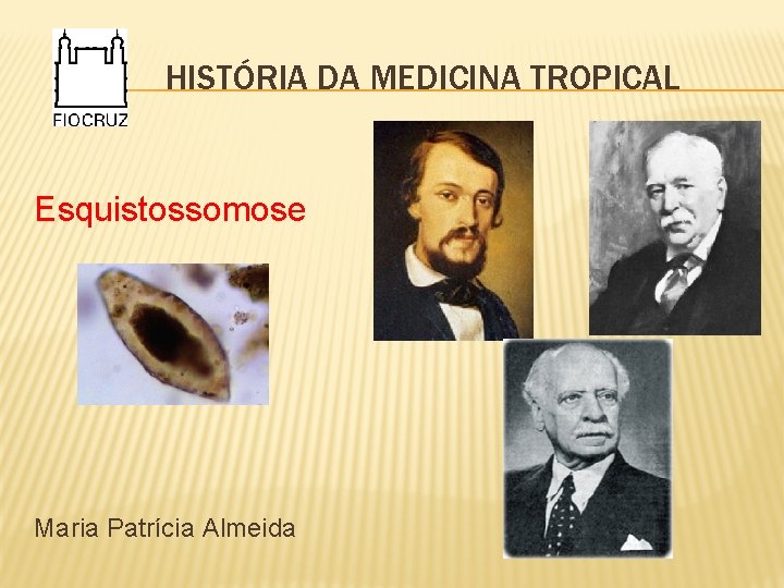 HISTÓRIA DA MEDICINA TROPICAL Esquistossomose Maria Patrícia Almeida 