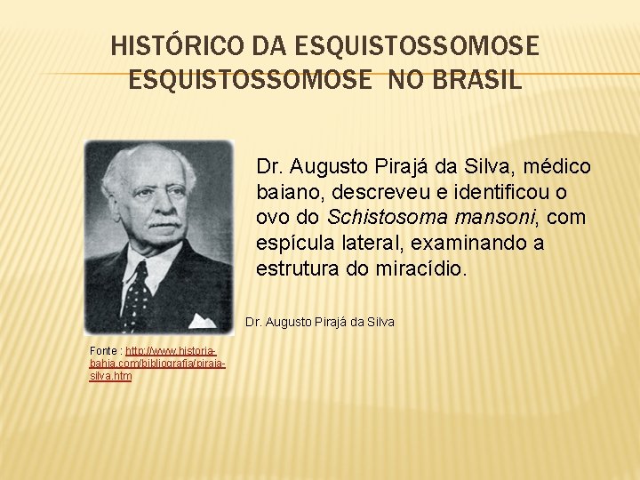 HISTÓRICO DA ESQUISTOSSOMOSE NO BRASIL Dr. Augusto Pirajá da Silva, médico baiano, descreveu e