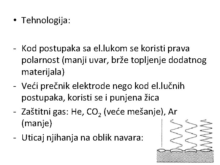  • Tehnologija: - Kod postupaka sa el. lukom se koristi prava polarnost (manji