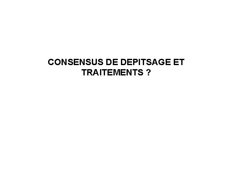 CONSENSUS DE DEPITSAGE ET TRAITEMENTS ? CONSENSUS DE DEPITSAGE ET TRAITEMENTS ?
