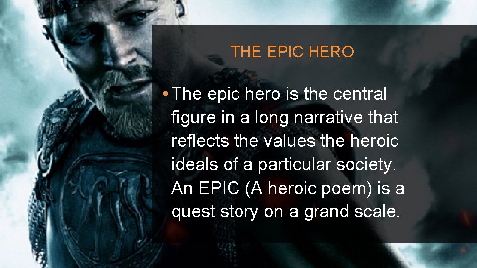 THE EPIC HERO • The epic hero is the central figure in a long