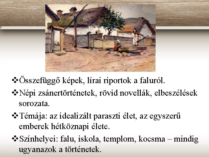 vÖsszefüggő képek, lírai riportok a faluról. v. Népi zsánertörténetek, rövid novellák, elbeszélések sorozata. v.