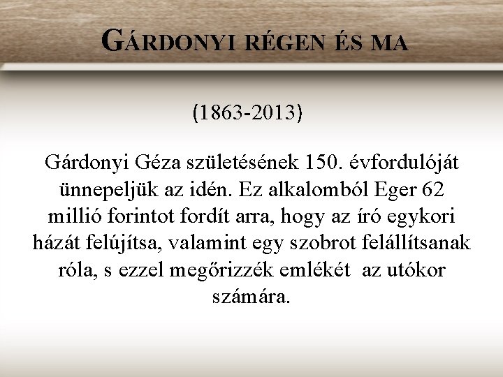 GÁRDONYI RÉGEN ÉS MA (1863 -2013) Gárdonyi Géza születésének 150. évfordulóját ünnepeljük az idén.