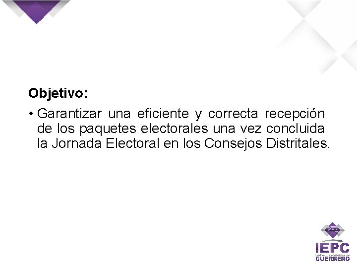 Objetivo: • Garantizar una eficiente y correcta recepción de los paquetes electorales una vez