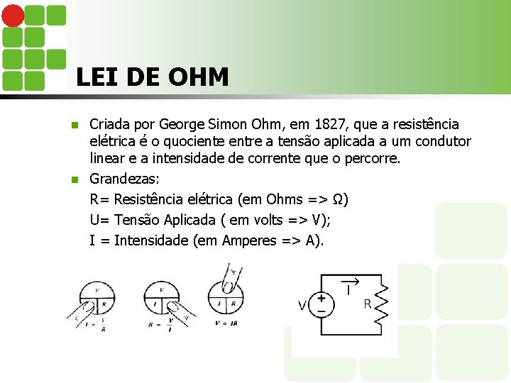LEI DE OHM Criada por George Simon Ohm, em 1827, que a resistência elétrica