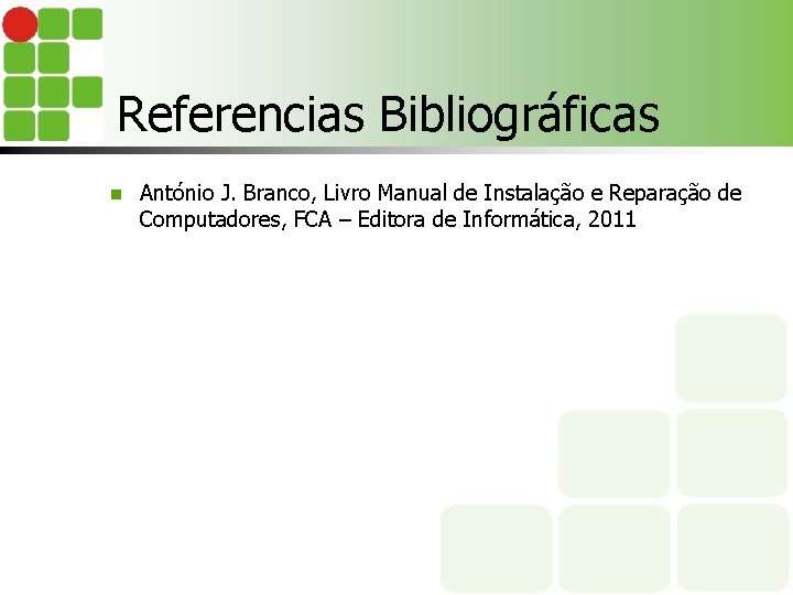 Referencias Bibliográficas n António J. Branco, Livro Manual de Instalação e Reparação de Computadores,