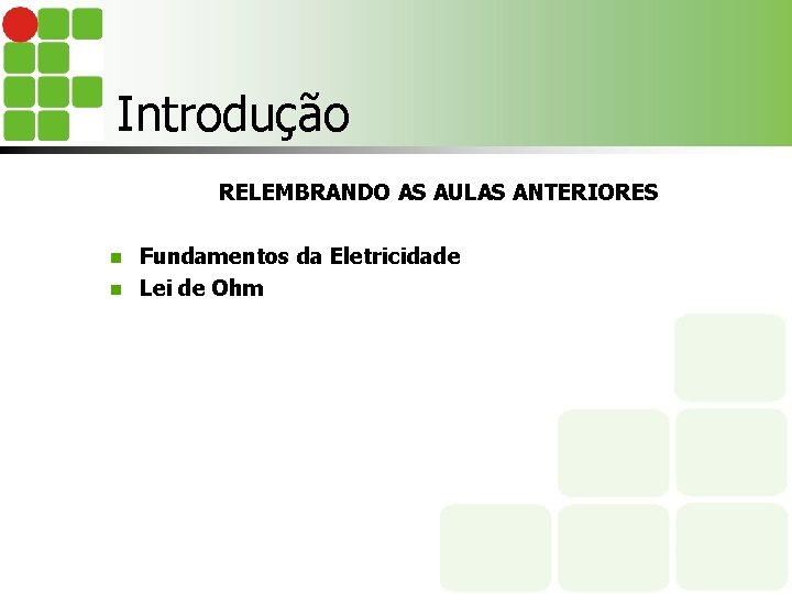 Introdução RELEMBRANDO AS AULAS ANTERIORES Fundamentos da Eletricidade n Lei de Ohm n 