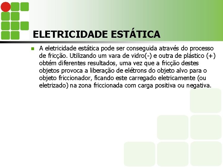 ELETRICIDADE ESTÁTICA n A eletricidade estática pode ser conseguida através do processo de fricção.