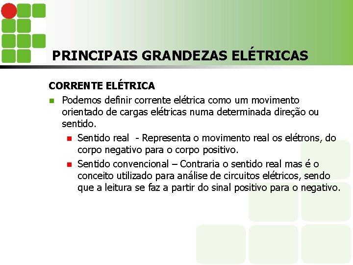 PRINCIPAIS GRANDEZAS ELÉTRICAS CORRENTE ELÉTRICA n Podemos definir corrente elétrica como um movimento orientado