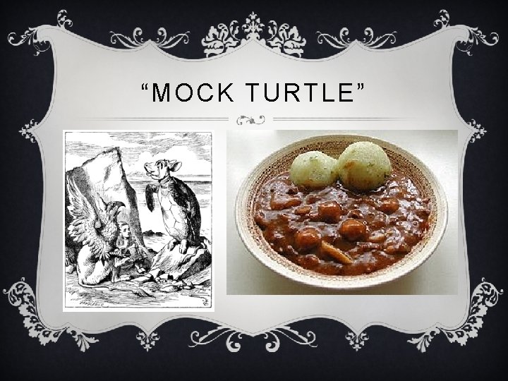 “MOCK TURTLE” 