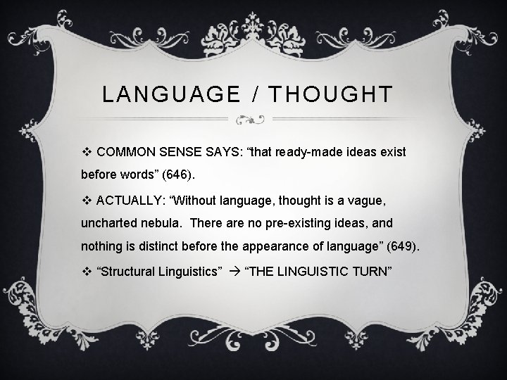 LANGUAGE / THOUGHT v COMMON SENSE SAYS: “that ready-made ideas exist before words” (646).