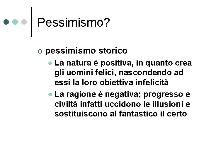 Pessimismo? ¢ pessimismo storico La natura è positiva, in quanto crea gli uomini felici,