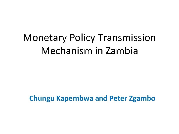Monetary Policy Transmission Mechanism in Zambia Chungu Kapembwa and Peter Zgambo 