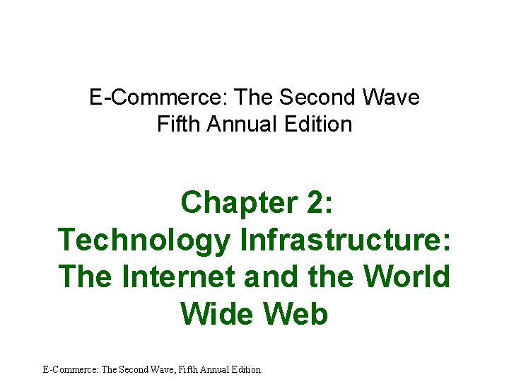 E-Commerce: The Second Wave Fifth Annual Edition Chapter 2: Technology Infrastructure: The Internet and