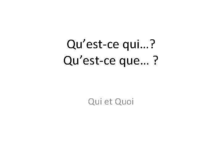 Qu’est-ce qui…? Qu’est-ce que… ? Qui et Quoi 