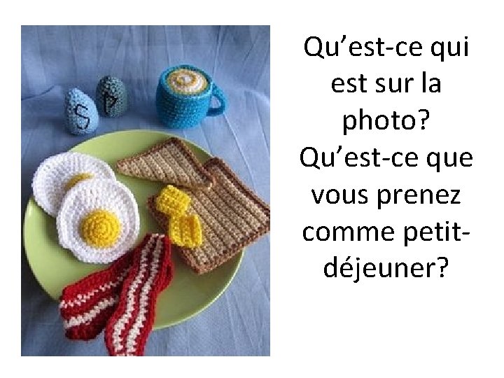 Qu’est-ce qui est sur la photo? Qu’est-ce que vous prenez comme petitdéjeuner? 