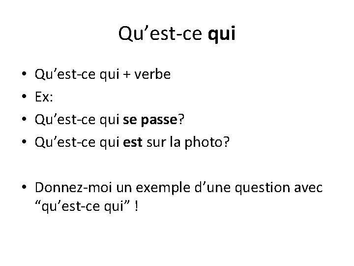 Qu’est-ce qui • • Qu’est-ce qui + verbe Ex: Qu’est-ce qui se passe? Qu’est-ce