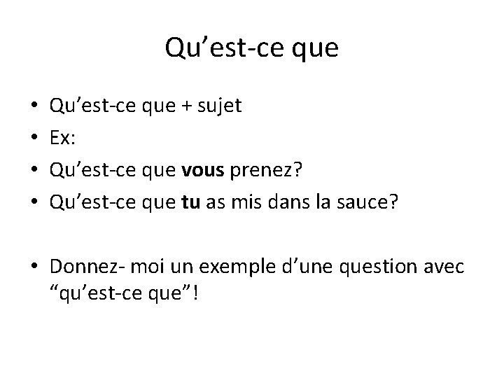 Qu’est-ce que • • Qu’est-ce que + sujet Ex: Qu’est-ce que vous prenez? Qu’est-ce