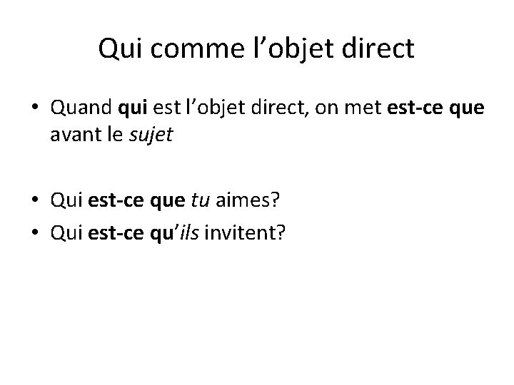 Qui comme l’objet direct • Quand qui est l’objet direct, on met est-ce que