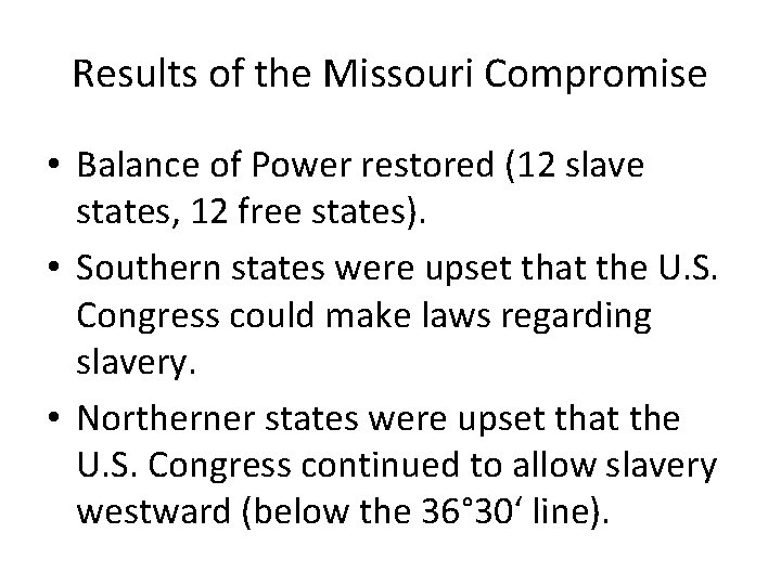 Results of the Missouri Compromise • Balance of Power restored (12 slave states, 12