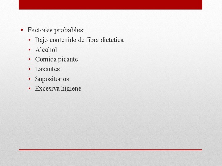  • Factores probables: • • • Bajo contenido de fibra dietetica Alcohol Comida