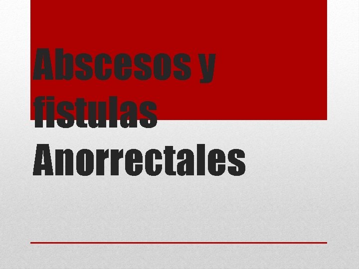 Abscesos y fistulas Anorrectales 