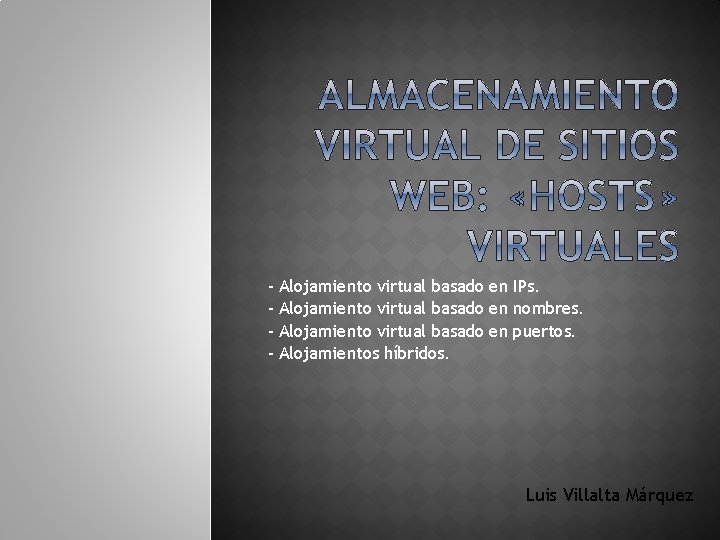 - Alojamiento virtual basado en IPs. Alojamiento virtual basado en nombres. Alojamiento virtual basado