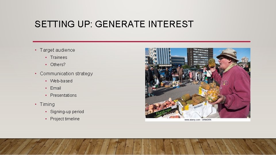SETTING UP: GENERATE INTEREST • Target audience • Trainees • Others? • Communication strategy