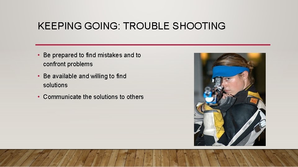 KEEPING GOING: TROUBLE SHOOTING • Be prepared to find mistakes and to confront problems