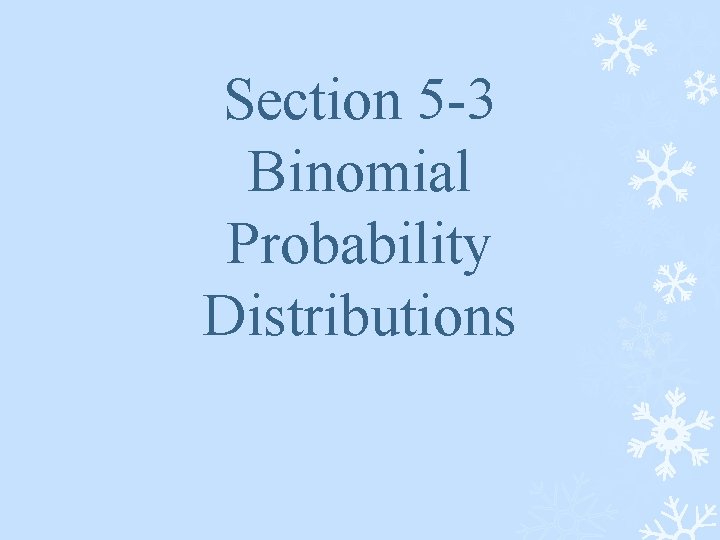 Section 5 -3 Binomial Probability Distributions 